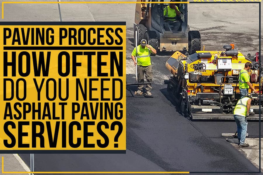 Paving Process – How Often Do You Need Asphalt Paving Services? 9 Asphalt paving services and how often do you need them.